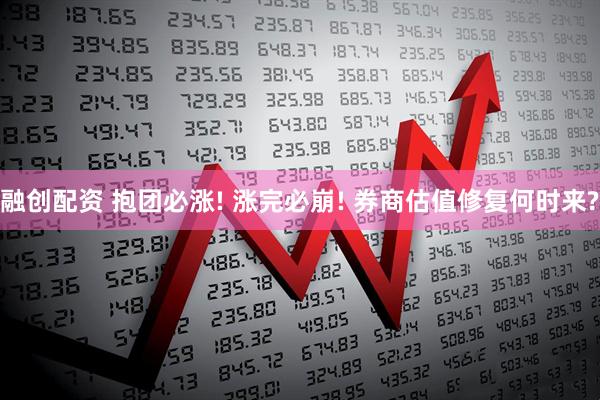 融创配资 抱团必涨! 涨完必崩! 券商估值修复何时来?