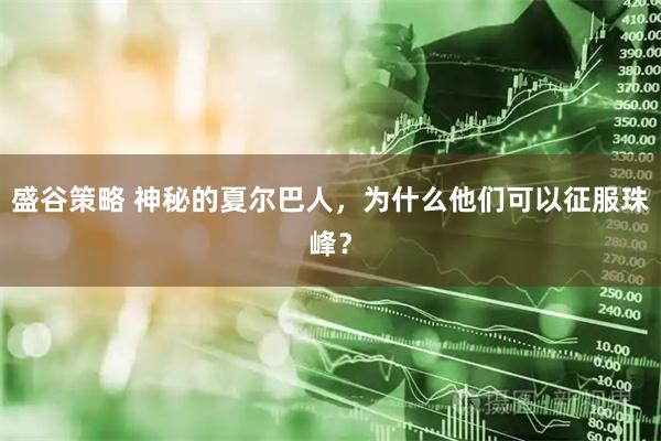 盛谷策略 神秘的夏尔巴人，为什么他们可以征服珠峰？