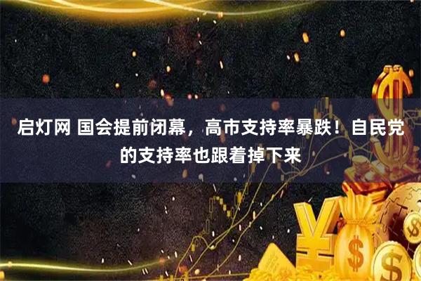 启灯网 国会提前闭幕，高市支持率暴跌！自民党的支持率也跟着掉下来