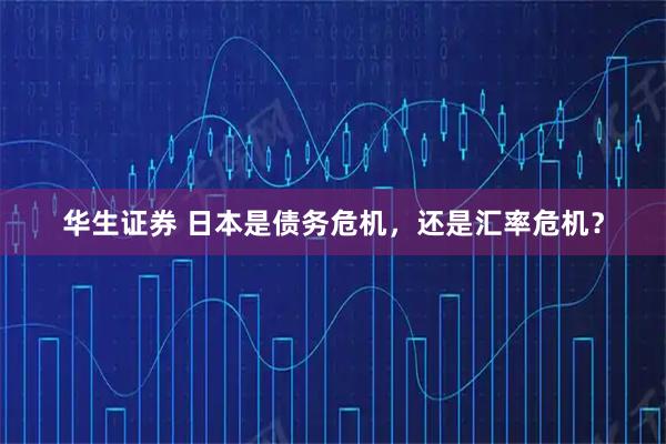 华生证券 日本是债务危机，还是汇率危机？